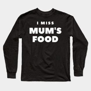 I Miss Mum's Food Long Sleeve T-Shirt